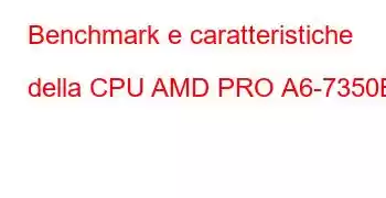 Benchmark e caratteristiche della CPU AMD PRO A6-7350B