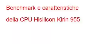 Benchmark e caratteristiche della CPU Hisilicon Kirin 955