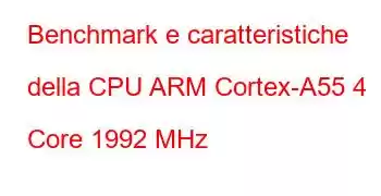 Benchmark e caratteristiche della CPU ARM Cortex-A55 4 Core 1992 MHz