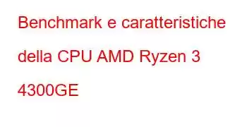 Benchmark e caratteristiche della CPU AMD Ryzen 3 4300GE