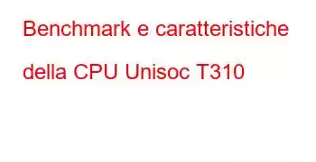 Benchmark e caratteristiche della CPU Unisoc T310