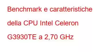 Benchmark e caratteristiche della CPU Intel Celeron G3930TE a 2,70 GHz