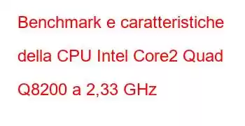 Benchmark e caratteristiche della CPU Intel Core2 Quad Q8200 a 2,33 GHz