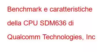 Benchmark e caratteristiche della CPU SDM636 di Qualcomm Technologies, Inc