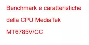 Benchmark e caratteristiche della CPU MediaTek MT6785V/CC