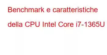 Benchmark e caratteristiche della CPU Intel Core i7-1365U