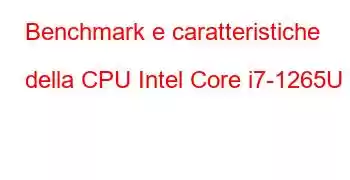 Benchmark e caratteristiche della CPU Intel Core i7-1265U