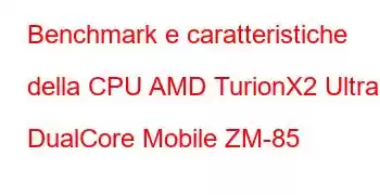 Benchmark e caratteristiche della CPU AMD TurionX2 Ultra DualCore Mobile ZM-85