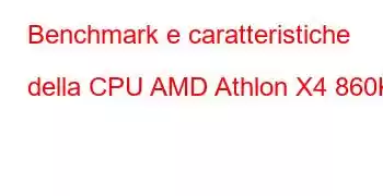 Benchmark e caratteristiche della CPU AMD Athlon X4 860K