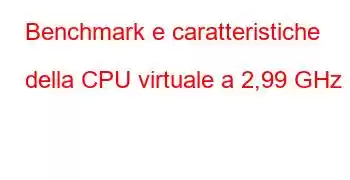 Benchmark e caratteristiche della CPU virtuale a 2,99 GHz