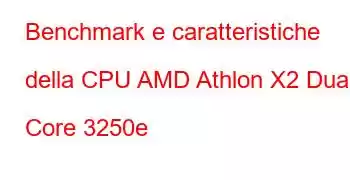 Benchmark e caratteristiche della CPU AMD Athlon X2 Dual Core 3250e