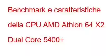 Benchmark e caratteristiche della CPU AMD Athlon 64 X2 Dual Core 5400+