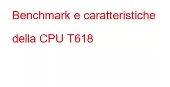 Benchmark e caratteristiche della CPU T618