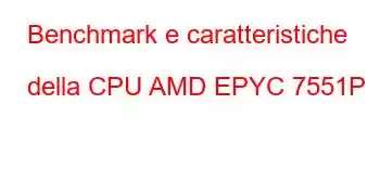 Benchmark e caratteristiche della CPU AMD EPYC 7551P