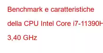 Benchmark e caratteristiche della CPU Intel Core i7-11390H a 3,40 GHz