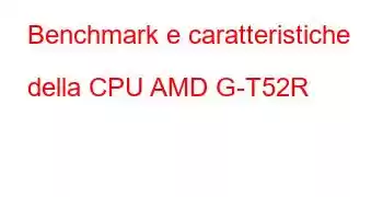 Benchmark e caratteristiche della CPU AMD G-T52R