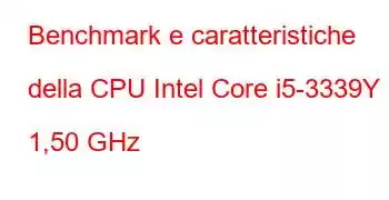 Benchmark e caratteristiche della CPU Intel Core i5-3339Y a 1,50 GHz