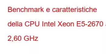 Benchmark e caratteristiche della CPU Intel Xeon E5-2670 a 2,60 GHz