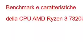 Benchmark e caratteristiche della CPU AMD Ryzen 3 7320U