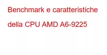 Benchmark e caratteristiche della CPU AMD A6-9225