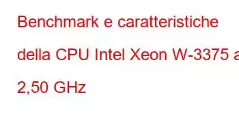 Benchmark e caratteristiche della CPU Intel Xeon W-3375 a 2,50 GHz