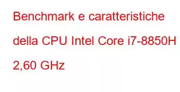 Benchmark e caratteristiche della CPU Intel Core i7-8850H a 2,60 GHz