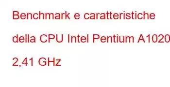 Benchmark e caratteristiche della CPU Intel Pentium A1020 a 2,41 GHz