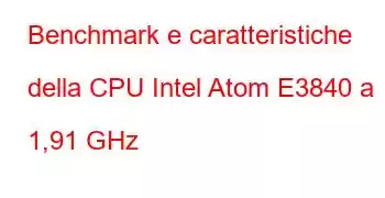 Benchmark e caratteristiche della CPU Intel Atom E3840 a 1,91 GHz