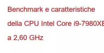 Benchmark e caratteristiche della CPU Intel Core i9-7980XE a 2,60 GHz