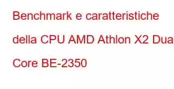 Benchmark e caratteristiche della CPU AMD Athlon X2 Dual Core BE-2350