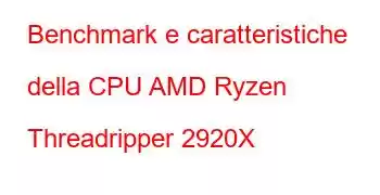 Benchmark e caratteristiche della CPU AMD Ryzen Threadripper 2920X