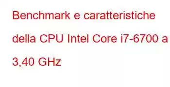 Benchmark e caratteristiche della CPU Intel Core i7-6700 a 3,40 GHz