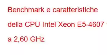 Benchmark e caratteristiche della CPU Intel Xeon E5-4607 v2 a 2,60 GHz