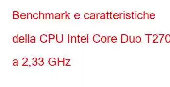 Benchmark e caratteristiche della CPU Intel Core Duo T2700 a 2,33 GHz