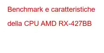 Benchmark e caratteristiche della CPU AMD RX-427BB