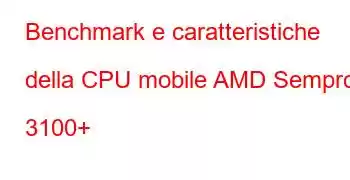 Benchmark e caratteristiche della CPU mobile AMD Sempron 3100+