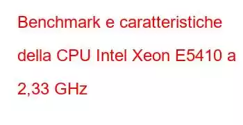 Benchmark e caratteristiche della CPU Intel Xeon E5410 a 2,33 GHz