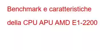 Benchmark e caratteristiche della CPU APU AMD E1-2200