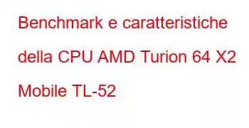 Benchmark e caratteristiche della CPU AMD Turion 64 X2 Mobile TL-52