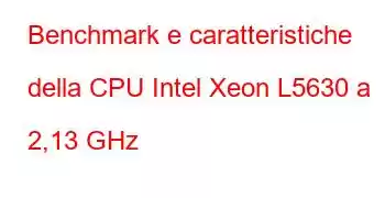 Benchmark e caratteristiche della CPU Intel Xeon L5630 a 2,13 GHz