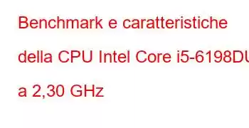 Benchmark e caratteristiche della CPU Intel Core i5-6198DU a 2,30 GHz