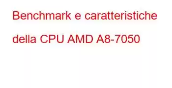 Benchmark e caratteristiche della CPU AMD A8-7050