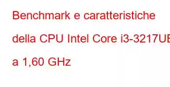 Benchmark e caratteristiche della CPU Intel Core i3-3217UE a 1,60 GHz