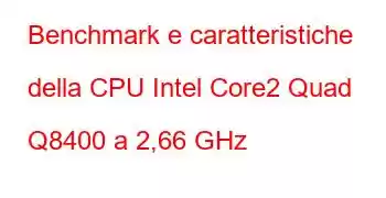 Benchmark e caratteristiche della CPU Intel Core2 Quad Q8400 a 2,66 GHz