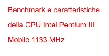 Benchmark e caratteristiche della CPU Intel Pentium III Mobile 1133 MHz