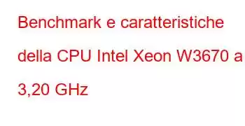 Benchmark e caratteristiche della CPU Intel Xeon W3670 a 3,20 GHz