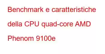 Benchmark e caratteristiche della CPU quad-core AMD Phenom 9100e