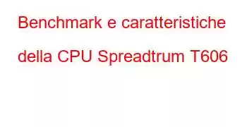 Benchmark e caratteristiche della CPU Spreadtrum T606