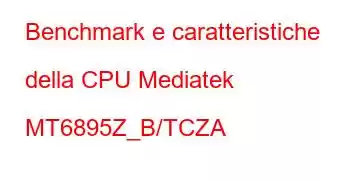 Benchmark e caratteristiche della CPU Mediatek MT6895Z_B/TCZA