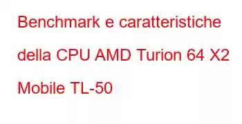 Benchmark e caratteristiche della CPU AMD Turion 64 X2 Mobile TL-50